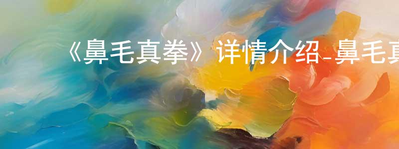 陈维雪发布《鼻毛真拳》详情介绍_鼻毛真拳已完结在线观看_鼻毛真拳迅雷下载_日漫